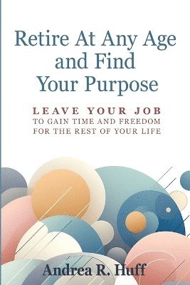 bokomslag Retire At Any Age and Find Your Purpose