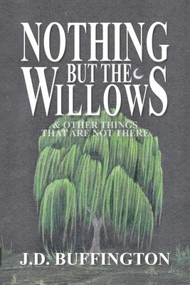 Nothing But The Willows & Other Things That Are Not There 1