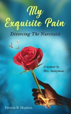 My Exquisite Pain: Divorcing the Narcissist: A memoir by Mrs Anonymous.