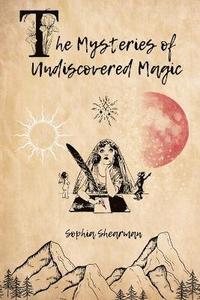 bokomslag The Mysteries of Undiscovered Magic