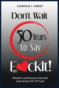 bokomslag Don't Wait 50 Years to Say F*ckIt!