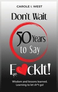 bokomslag Don't Wait 50 Years to Say F*ckIt!