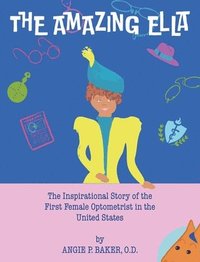 bokomslag The Amazing Ella: The Inspirational and Unconventional Story of the First Female Optometrist in the United States