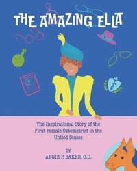 bokomslag The Amazing Ella: : The Inspirational and Unconventional Story of the First Female Optometrist in the United States