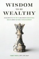 bokomslag Wisdom to be Wealthy: Accelerate to the Top 1% and Create Generational Wealth Using the Family Office Blueprint