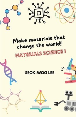 Make materials that change the world! Materials science!