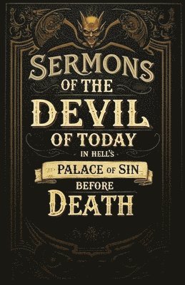 bokomslag Sermons By the Devil of Today in Hell's Palace of Sin Before Death