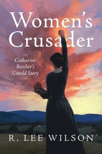 bokomslag Women's Crusader: Catharine Beecher's Untold Story