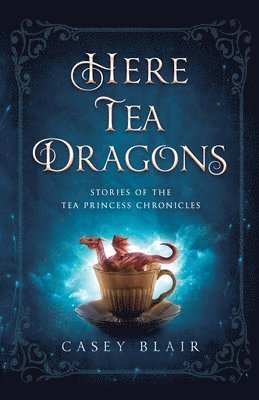 Casey Blair - Here Tea Dragons, Häftad