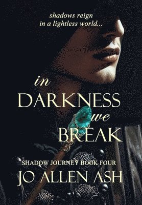 Jo Allen Ash - In Darkness We Break - Shadow Journey Series Book Four, Inbunden