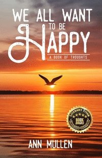 bokomslag We All Want to Be Happy: A Book of Thoughts (Volume 1)