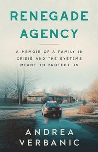 bokomslag Renegade Agency: A Memoir of a Family in Crisis and the Systems Meant to Protect Us