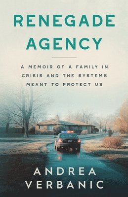 bokomslag Renegade Agency: A Memoir of a Family in Crisis and the Systems Meant to Protect Us