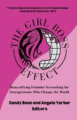 Sandy Bean, Angela Yarber - The Girl Boss Effect: Demystifying Feminist Networking for Entrepreneurs Who Change the World, Häftad