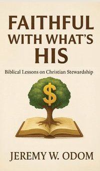 bokomslag Faithful with What's His: Biblical Lessons on Christian Stewardship