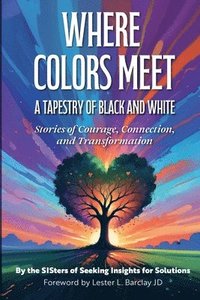 bokomslag Where Colors Meet: A Tapestry of Black & White - Stories of Courage, Connection & Transformation