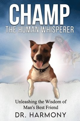 Champ The Human Whisperer: Unleashing the Wisdom of Man's Best Friend 1