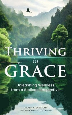 bokomslag Thriving in Grace: Unleashing Wellness from a Biblical Perspective