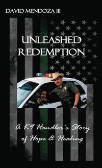 bokomslag Unleashed Redemption: A K9 Handler's Story of Hope & Healing