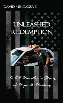 Unleashed Redemption: A K9 Handler's Story of Hope & Healing 1