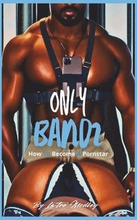 bokomslag OnlyBandz: How To Become A Pornstar