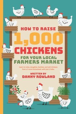 Daniel Rowland - How To Raise 1,000 Chickens for your Local Farmers Market, Inbunden
