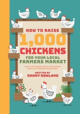 Daniel Rowland, Danny Rowland - How To Raise 1,000 Chickens for your Local Farmers Market, Häftad
