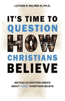 bokomslag It's Time to Question HOW Christians Believe