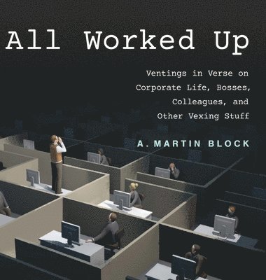 All Worked Up: Ventings in Verse on Corporate Life, Bosses, Colleagues, and Other Vexing Stuff 1