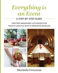 bokomslag Everything is An Event: A Step-by-Step Guide to Creating Memorable Occasions for Today's Lifestyle, with 15 Principles Revealed