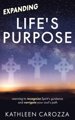 Kathleen Carozza - Expanding Life's Purpose: Learning to recognize Spirit's guidance and navigate your soul's path, Häftad
