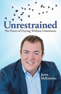 bokomslag Unrestrained: The Power of Praying Without Limitations