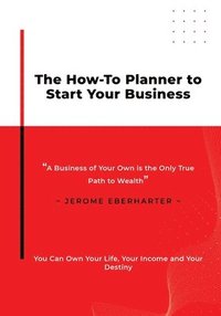 bokomslag The How-To Panner To Start Your Business: A Business of Your Own is the Only True Path to Wealth