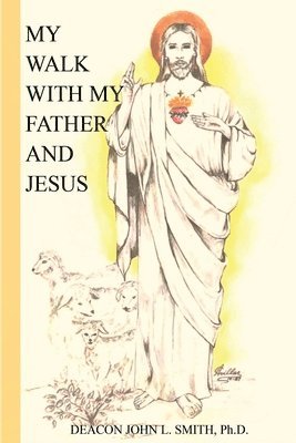 John L Smith - My Walk With My Father And Jesus, Häftad