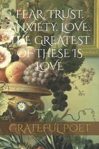 bokomslag Fear. Trust. Anxiety. Love. The Greatest of These is Love