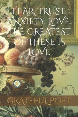 Fear. Trust. Anxiety. Love. The Greatest of These is Love 1