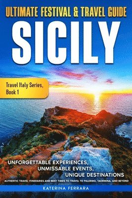 Ultimate Festival & Travel Guide Sicily: Unforgettable Experiences, Unmissable Events, Unique Destinations, Authentic Travel Itineraries and Best Time 1