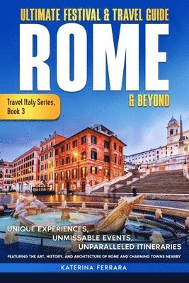 bokomslag Ultimate Festival & Travel Guide Rome & Beyond: Unforgettable Experiences, Unmissable Events, Unparalleled Itineraries Featuring the Art, History, and