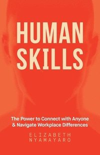 bokomslag Human Skills: The Power to Connect with Anyone and Navigate Workplace Differences