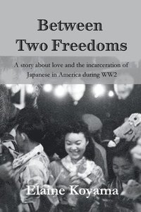 bokomslag Between Two Freedoms: A story about love and the incarceration of Japanese in America during WW2