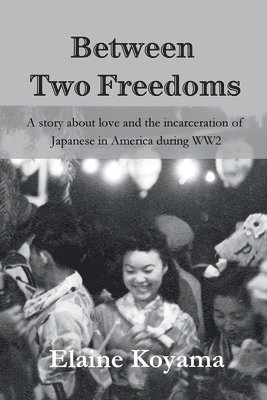 bokomslag Between Two Freedoms: A story about love and the incarceration of Japanese in America during WW2