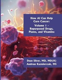 bokomslag How AI Can Help Cure Cancer: Volume 1 - Repurposed Drugs, Plants, and Vitamins