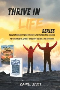bokomslag Thrive in Life Series: Easy to Maintain Transformative Life Changes that Enhance Personal Habits, Create a Positive Outlook, and Resiliency: