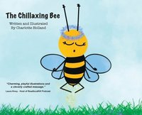 bokomslag The Chillaxing Bee: A children's book with a unique view into a bee's life entirely written and illustrated by 8 year old Charlotte Hollan