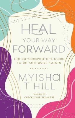 bokomslag Heal Your Way Forward: The Co-Conspirator's Guide to an Antiracist Future