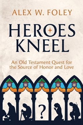 bokomslag Heroes Kneel: An Old Testament Quest for the Source of Honor and Love