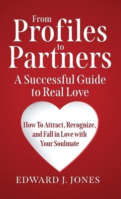 bokomslag From Profiles to Partners A Successful Guide to Real Love How to Attract, Recognize and Fall in Love with Your Soulmate