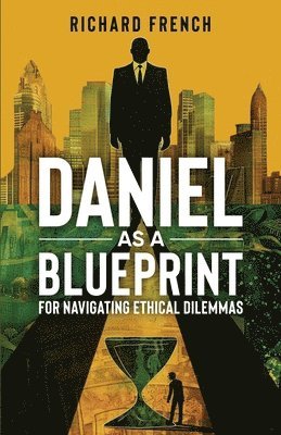 bokomslag Daniel as a Blueprint for Navigating Ethical Dilemmas