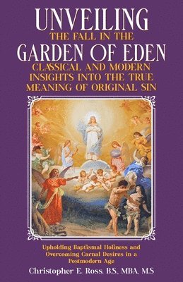 bokomslag Unveiling the Fall in the Garden of Eden: Classical and Modern Insights into the True Meaning of Original Sin: Upholding Baptismal Holiness and Overco