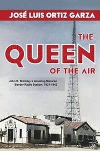 bokomslag The Queen of the Air: John R. Brinkley¿s Amazing Mexican Border Radio Station: 1931-1942